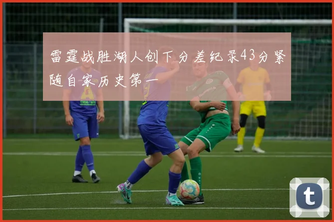 雷霆战胜湖人创下分差纪录43分紧随自家历史第一